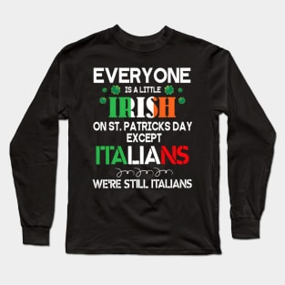 Everyone Is A Little Irish On St Patrick Day Except Italians Long Sleeve T-Shirt